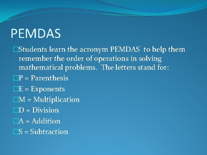 PEMDAS �Students learn the acronym PEMDAS to help them remember the order of operations