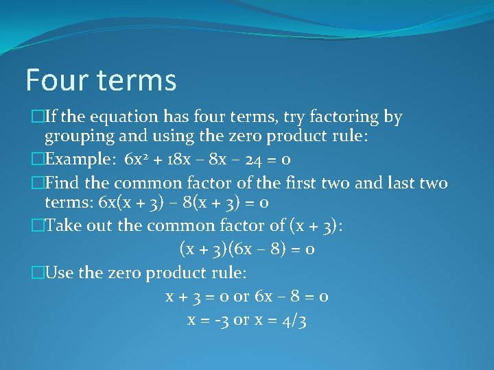 Four terms �If the equation has four terms, try factoring by grouping and using