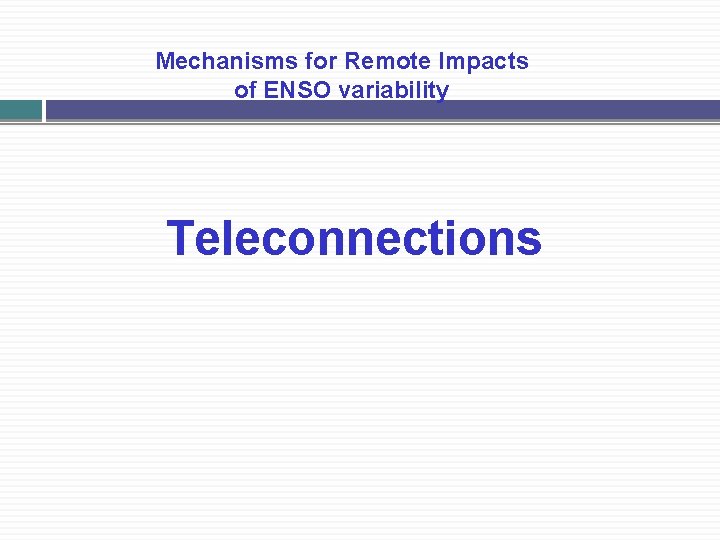 Mechanisms for Remote Impacts of ENSO variability Teleconnections 