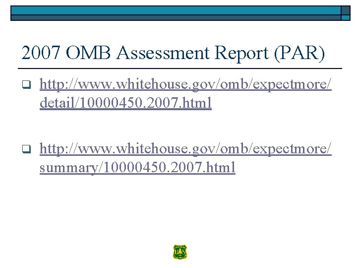 2007 OMB Assessment Report (PAR) q http: //www. whitehouse. gov/omb/expectmore/ detail/10000450. 2007. html q