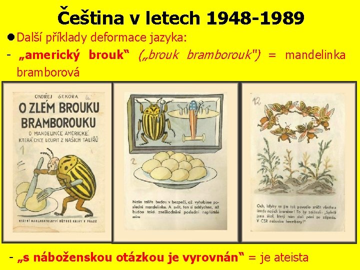 Čeština v letech 1948 -1989 Další příklady deformace jazyka: - „americký brouk“ („brouk bramborouk“)