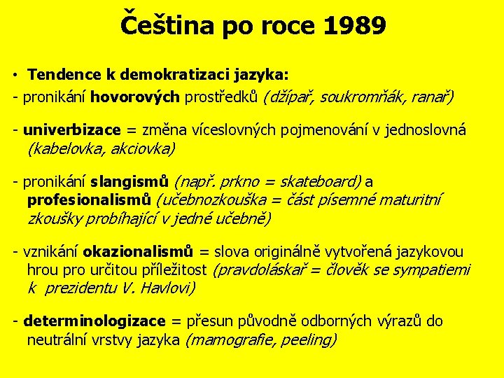 Čeština po roce 1989 • Tendence k demokratizaci jazyka: - pronikání hovorových prostředků (džípař,