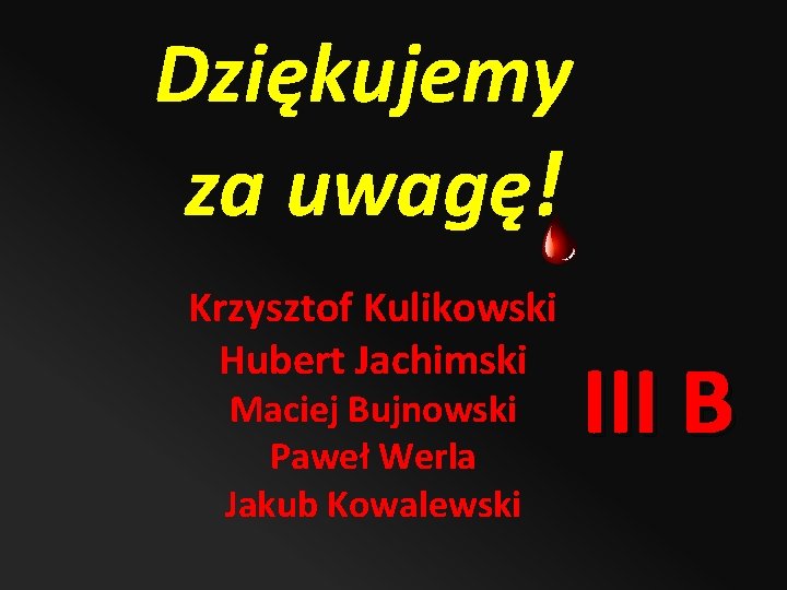 Dziękujemy za uwagę! Krzysztof Kulikowski Hubert Jachimski Maciej Bujnowski Paweł Werla Jakub Kowalewski III