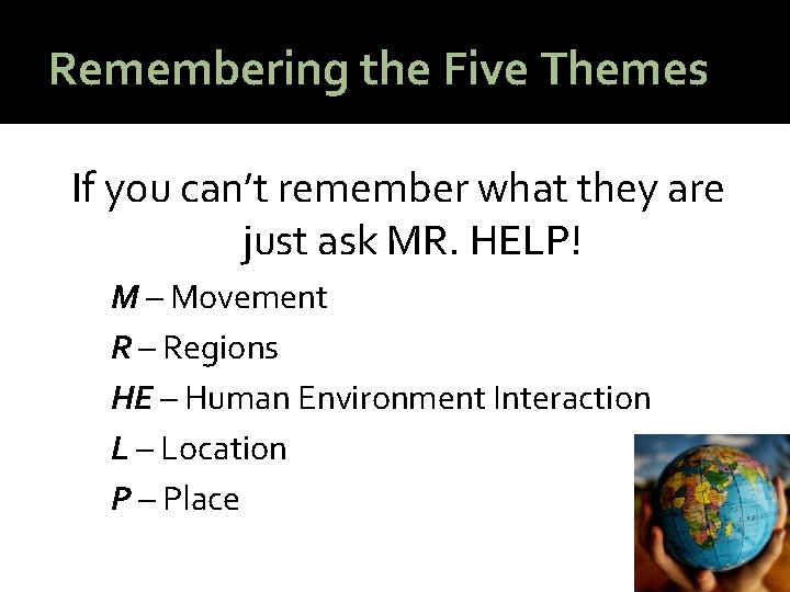 Remembering the Five Themes If you can’t remember what they are just ask MR.