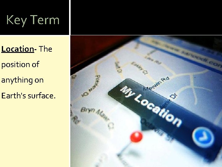 Key Term Location- The position of anything on Earth's surface. 