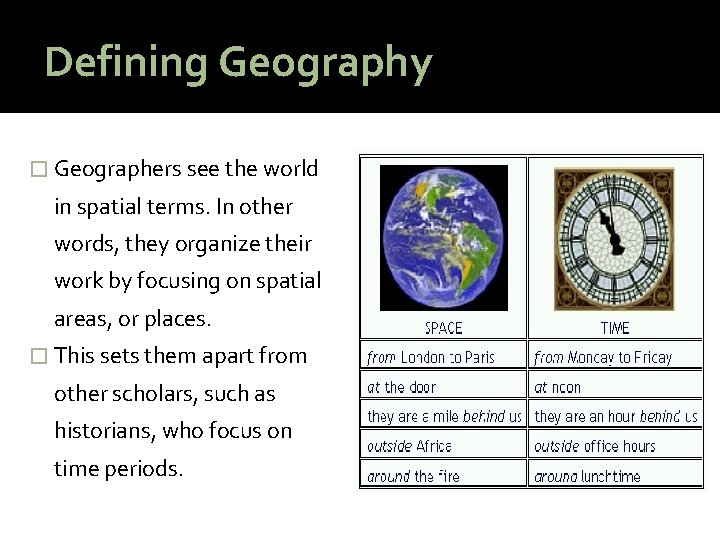Defining Geography � Geographers see the world in spatial terms. In other words, they