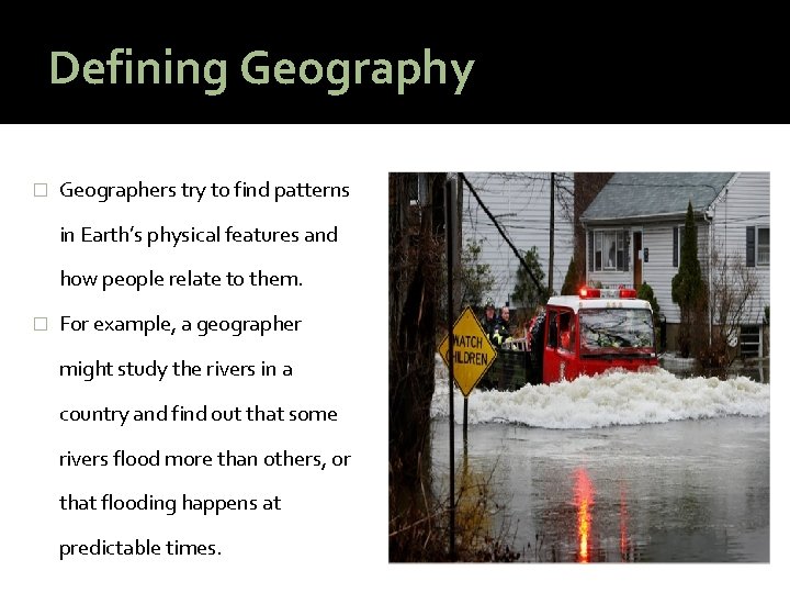 Defining Geography � Geographers try to find patterns in Earth’s physical features and how