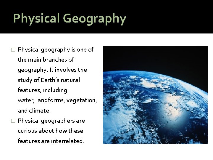 Physical Geography � Physical geography is one of the main branches of geography. It