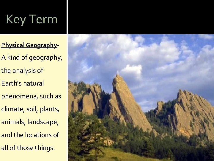 Key Term Physical Geography- A kind of geography, the analysis of Earth's natural phenomena,