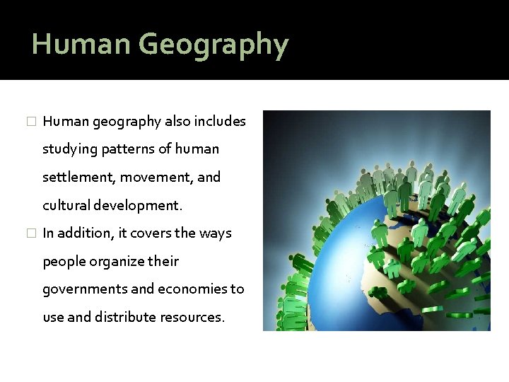 Human Geography � Human geography also includes studying patterns of human settlement, movement, and