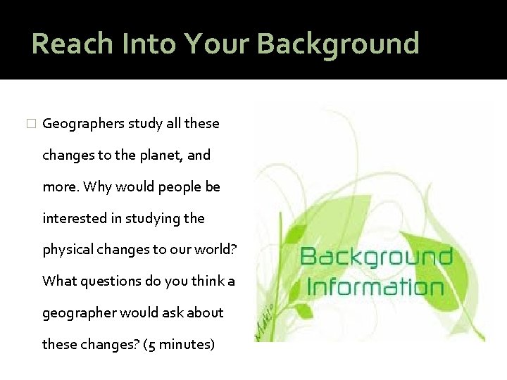 Reach Into Your Background � Geographers study all these changes to the planet, and