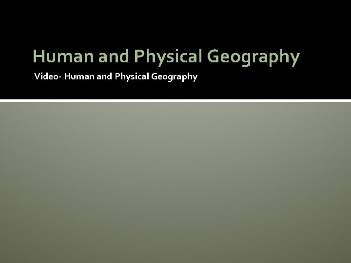 Human and Physical Geography Video- Human and Physical Geography 