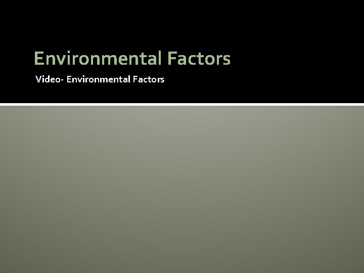 Environmental Factors Video- Environmental Factors 