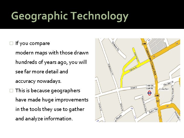 Geographic Technology � If you compare modern maps with those drawn hundreds of years