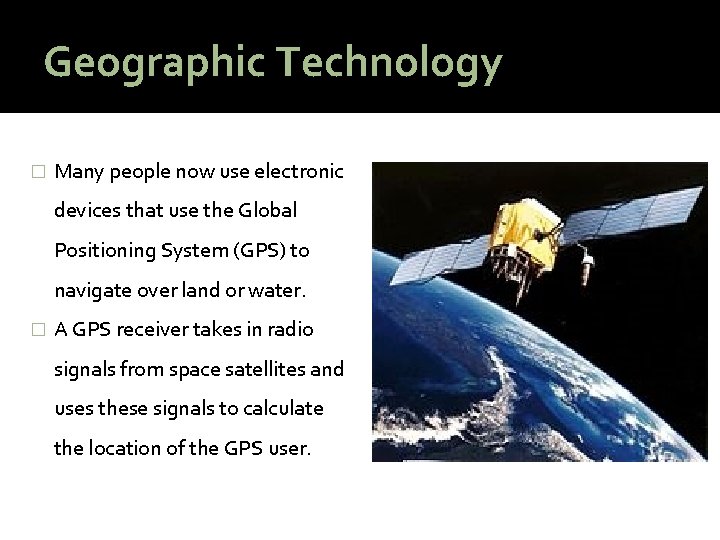 Geographic Technology � Many people now use electronic devices that use the Global Positioning