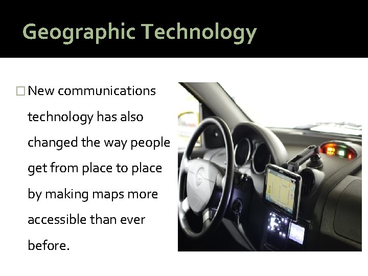 Geographic Technology � New communications technology has also changed the way people get from