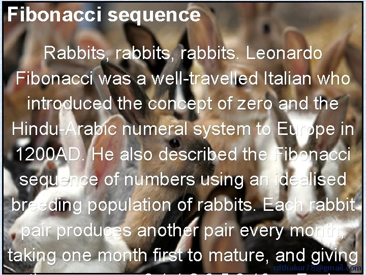 Fibonacci sequence Rabbits, rabbits. Leonardo Fibonacci was a well-travelled Italian who introduced the concept