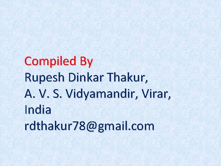 Compiled By Rupesh Dinkar Thakur, A. V. S. Vidyamandir, Virar, India rdthakur 78@gmail. com
