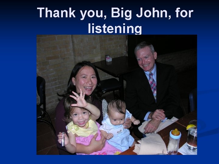 Thank you, Big John, for listening 