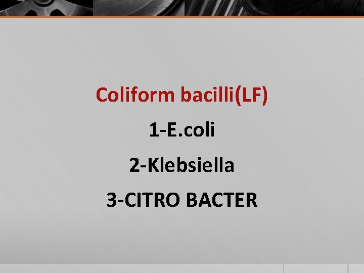 Coliform bacilli(LF) 1 -E. coli 2 -Klebsiella 3 -CITRO BACTER Coliform bacilli(LF) 1 -E. coli 2 -Klebsiella 3 -CITRO BACTER