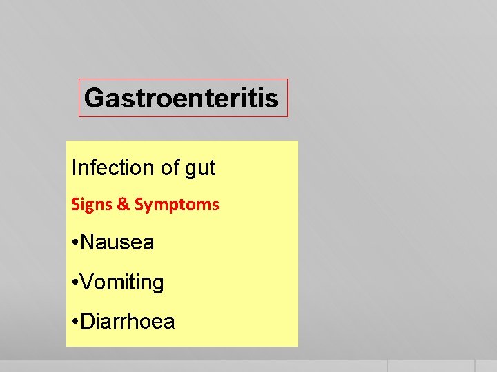 Gastroenteritis Infection of gut Signs & Symptoms • Nausea • Vomiting • Diarrhoea Gastroenteritis Infection of gut Signs & Symptoms • Nausea • Vomiting • Diarrhoea