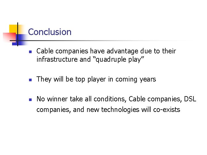 Conclusion n Cable companies have advantage due to their infrastructure and “quadruple play” n