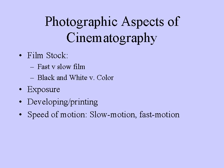 Photographic Aspects of Cinematography • Film Stock: – Fast v slow film – Black