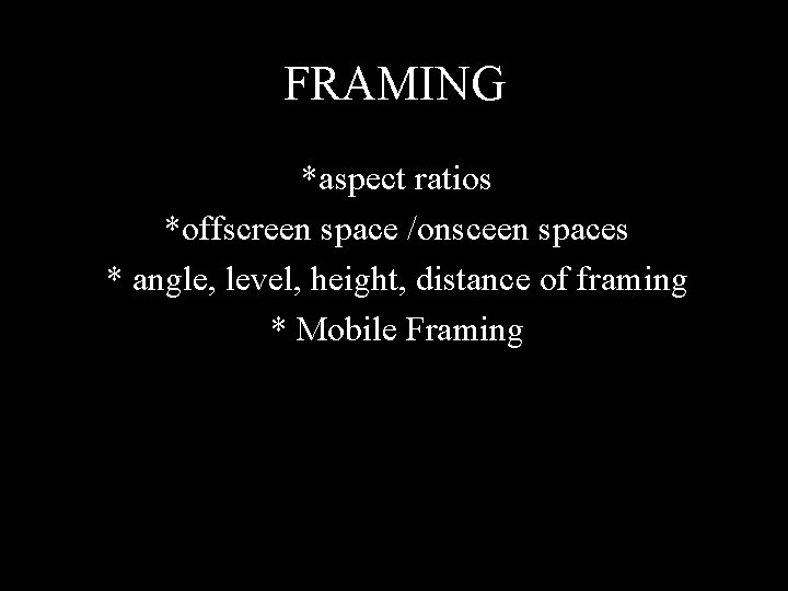 FRAMING *aspect ratios *offscreen space /onsceen spaces * angle, level, height, distance of framing