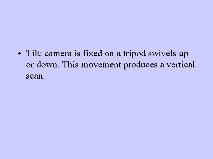  • Tilt: camera is fixed on a tripod swivels up or down. This