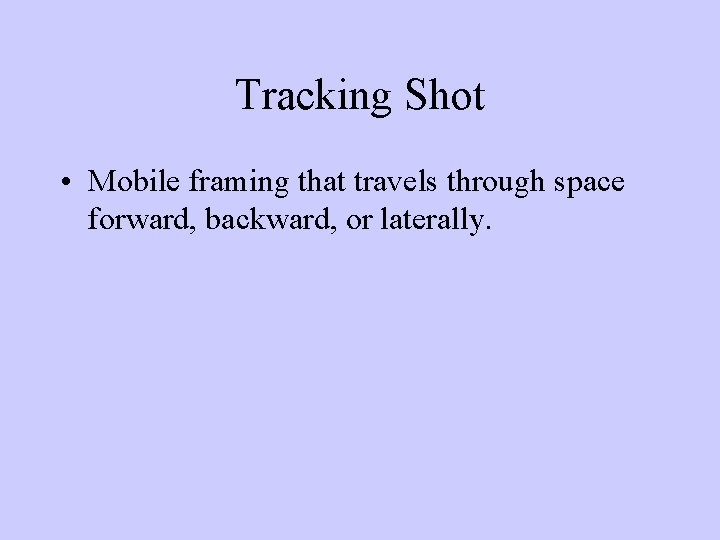 Tracking Shot • Mobile framing that travels through space forward, backward, or laterally. 