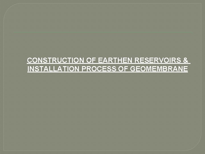 CONSTRUCTION OF EARTHEN RESERVOIRS & INSTALLATION PROCESS OF GEOMEMBRANE 