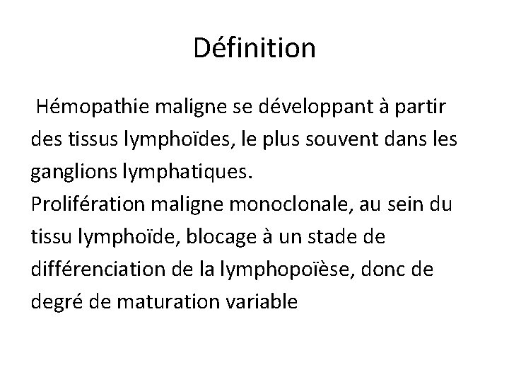 Définition Hémopathie maligne se développant à partir des tissus lymphoïdes, le plus souvent dans