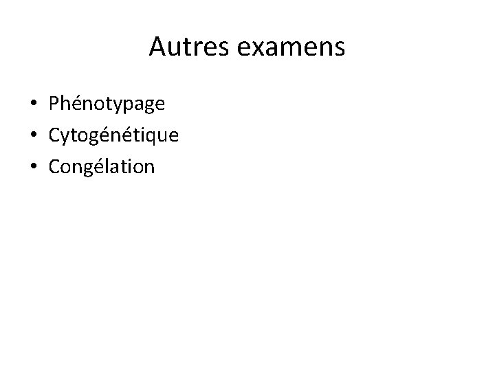 Autres examens • Phénotypage • Cytogénétique • Congélation 