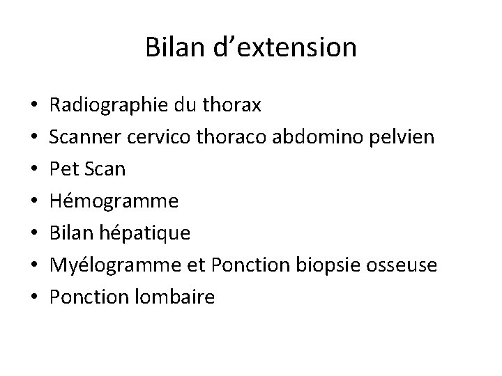 Bilan d’extension • • Radiographie du thorax Scanner cervico thoraco abdomino pelvien Pet Scan