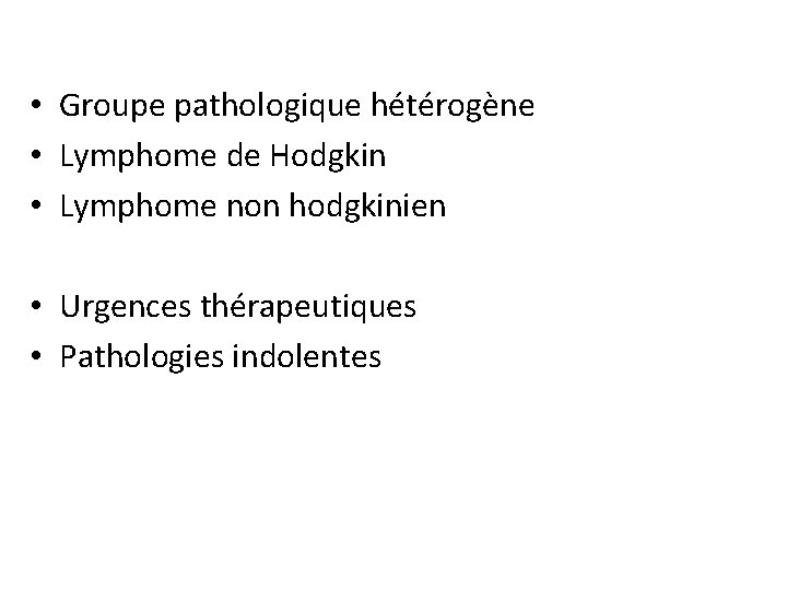  • Groupe pathologique hétérogène • Lymphome de Hodgkin • Lymphome non hodgkinien •