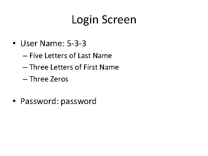 Login Screen • User Name: 5 -3 -3 – Five Letters of Last Name