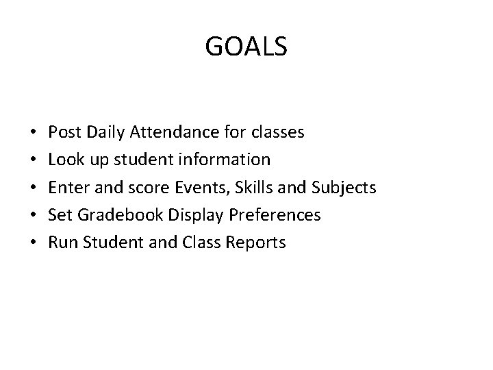 GOALS • • • Post Daily Attendance for classes Look up student information Enter