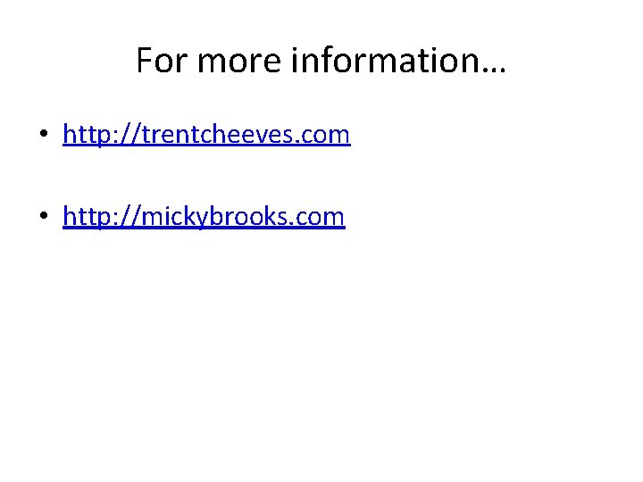 For more information… • http: //trentcheeves. com • http: //mickybrooks. com 