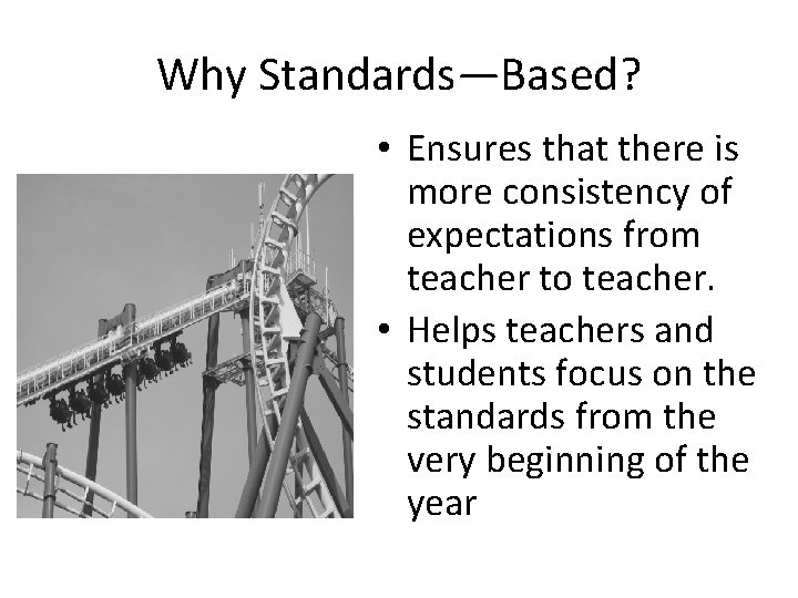 Why Standards—Based? • Ensures that there is more consistency of expectations from teacher to
