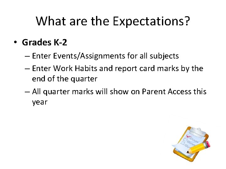What are the Expectations? • Grades K-2 – Enter Events/Assignments for all subjects –