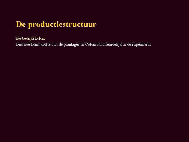 De productiestructuur De bedrijfskolom Dus hoe komt koffie van de plantages in Colombia uiteindelijk