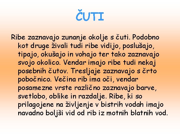 ČUTI Ribe zaznavajo zunanje okolje s čuti. Podobno kot druge živali tudi ribe vidijo,