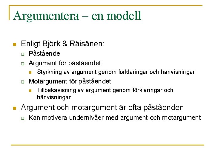 Argumentera – en modell n Enligt Björk & Räisänen: q q Påstående Argument för