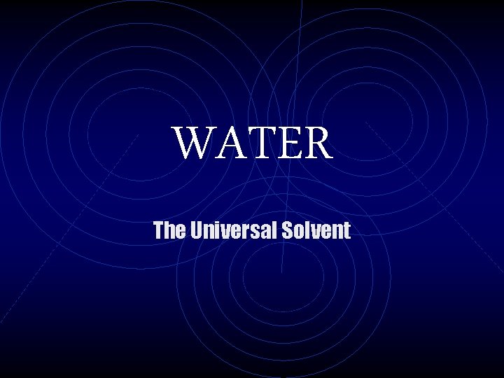 WATER The Universal Solvent Water is a chemical