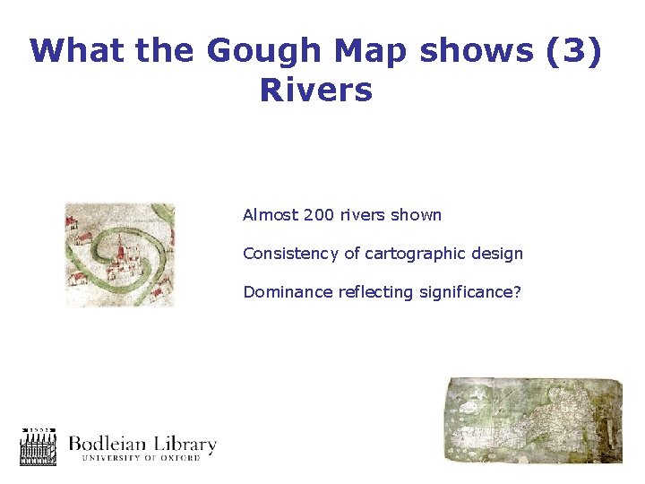 What the Gough Map shows (3) Rivers Almost 200 rivers shown Consistency of cartographic