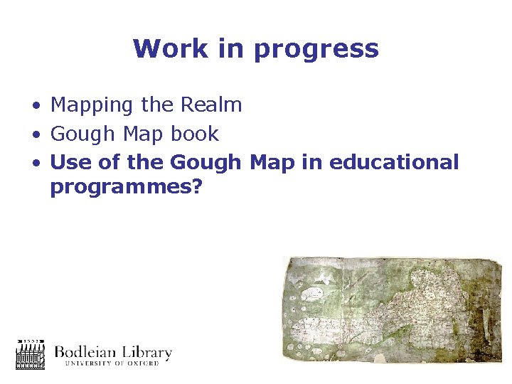 Work in progress • Mapping the Realm • Gough Map book • Use of