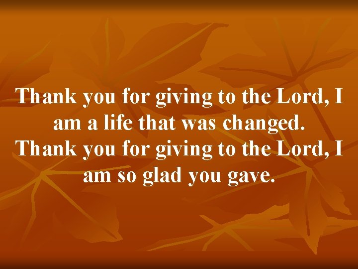  Thank you for giving to the Lord, I am a life that was