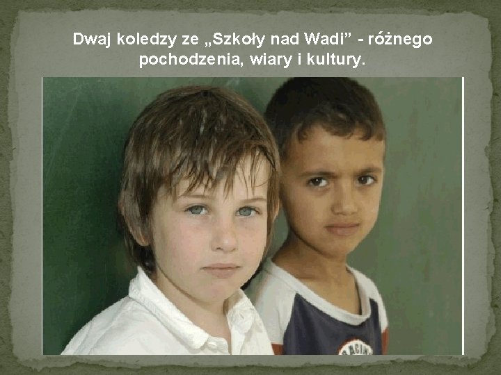 Dwaj koledzy ze „Szkoły nad Wadi” - różnego pochodzenia, wiary i kultury. 