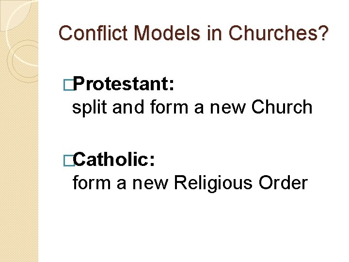 Conflict Models in Churches? �Protestant: split and form a new Church �Catholic: form a