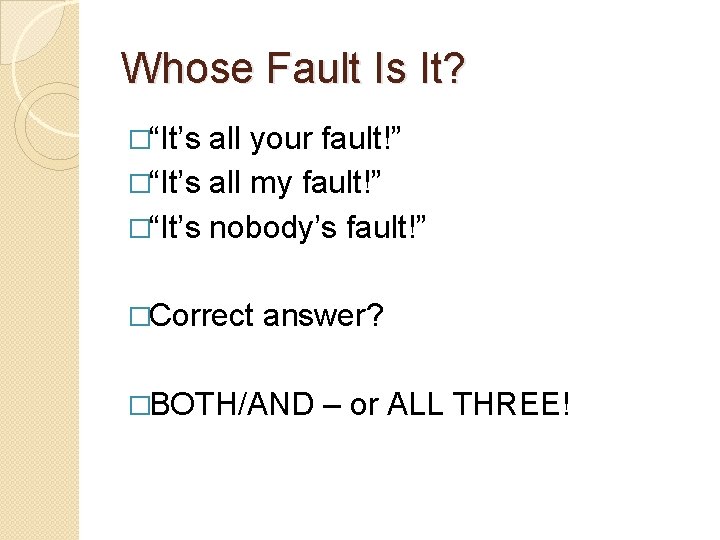 Whose Fault Is It? �“It’s all your fault!” �“It’s all my fault!” �“It’s nobody’s